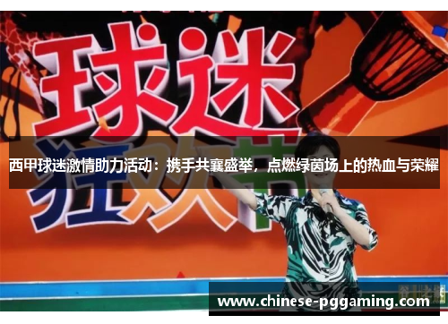 西甲球迷激情助力活动:携手共襄盛举,点燃绿茵场上的热血与荣耀 西甲球迷激情助力活动:携手共襄盛举,点燃绿茵场上的热血与荣耀