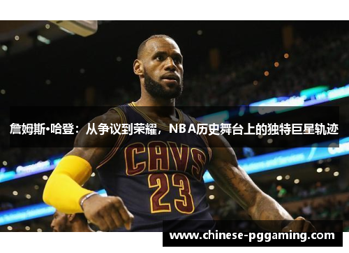 詹姆斯·哈登:从争议到荣耀,NBA历史舞台上的独特巨星轨迹 詹姆斯·哈登:从争议到荣耀,NBA历史舞台上的独特巨星轨迹