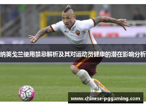 纳英戈兰使用禁忌解析及其对运动员健康的潜在影响分析 纳英戈兰使用禁忌解析及其对运动员健康的潜在影响分析