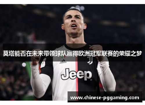 莫塔能否在未来带领球队赢得欧洲冠军联赛的荣耀之梦 莫塔能否在未来带领球队赢得欧洲冠军联赛的荣耀之梦