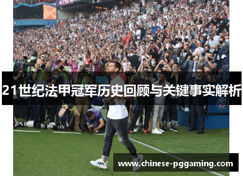 21世纪法甲冠军历史回顾与关键事实解析 21世纪法甲冠军历史回顾与关键事实解析