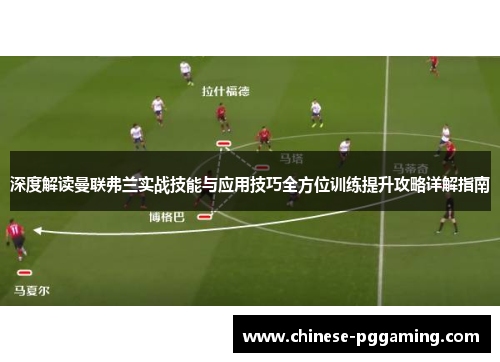 深度解读曼联弗兰实战技能与应用技巧全方位训练提升攻略详解指南