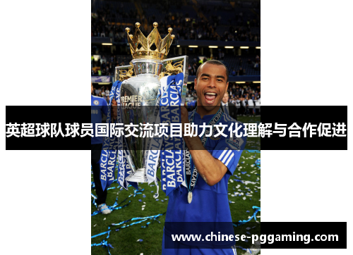 英超球队球员国际交流项目助力文化理解与合作促进