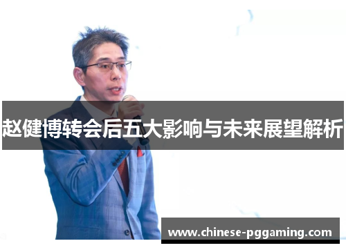 赵健博转会后五大影响与未来展望解析