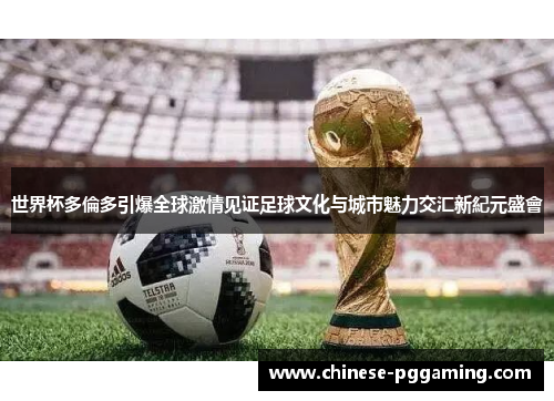 世界杯多倫多引爆全球激情见证足球文化与城市魅力交汇新紀元盛會