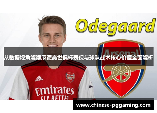 从数据视角解读厄德高世俱杯表现与球队战术核心价值全面解析 从数据视角解读厄德高世俱杯表现与球队战术核心价值全面解析