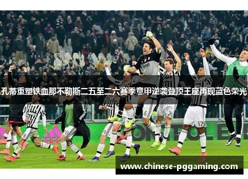 孔蒂重塑铁血那不勒斯二五至二六赛季意甲逆袭登顶王座再现蓝色荣光