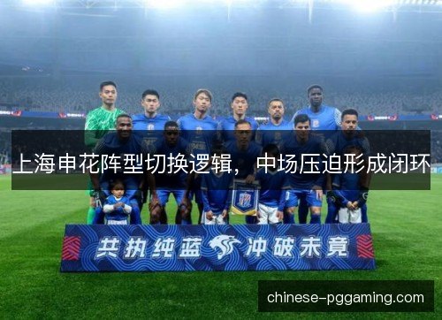 上海申花阵型切换逻辑，中场压迫形成闭环